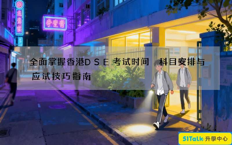 全面掌握香港DSE考试时间 科目安排与应试技巧指南